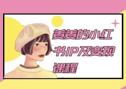 姜姜的小红书IP及变现课程，姜姜小红书2024-一人公司创业项目 - 淘金吧