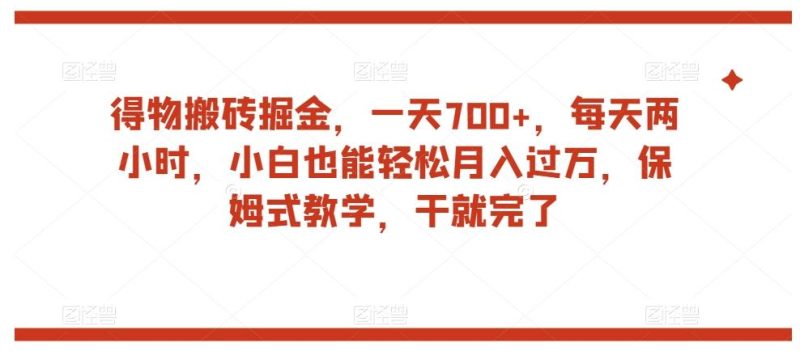 得物搬砖掘金,一天700+,每天两小时,小白也能轻松月入过万,保姆式教学,干就完了-一人公司创业项目 - 淘金吧