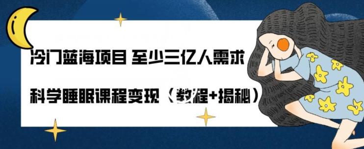 冷门蓝海项目至少三亿人需求科学睡眠课程变现（教程+揭秘）-一人公司创业项目 - 淘金吧
