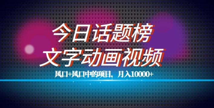 最新今日话题+文字动画视频风口项目教程，单条作品百万流量，月入10000+【揭秘】-淘金吧副业资源站