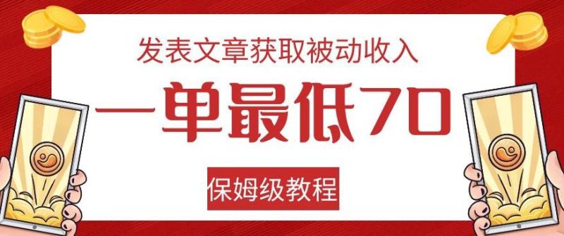 发表文章获取被动收入，一单最低70，保姆级教程【揭秘】-一人公司创业项目 - 淘金吧