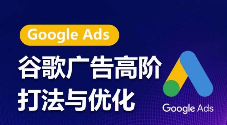 谷歌广告高阶打法与优化，凝结行业精华的谷歌广告体系课程，带你抓住流量红利，最大化ROI-淘金吧副业资源站