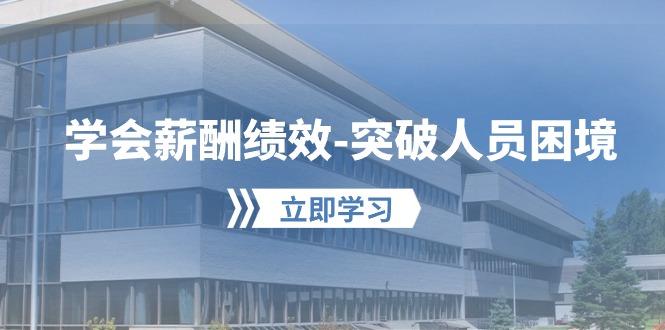 学会薪酬绩效-突破人员困境：建立自己的【薪酬+绩效】体系，企业与员工…-一人公司创业项目 - 淘金吧