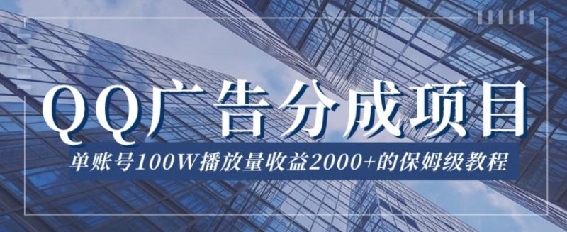 QQ广告分成项目保姆级教程,单账号100W播放量收益2000+【揭秘】-一人公司创业项目 - 淘金吧