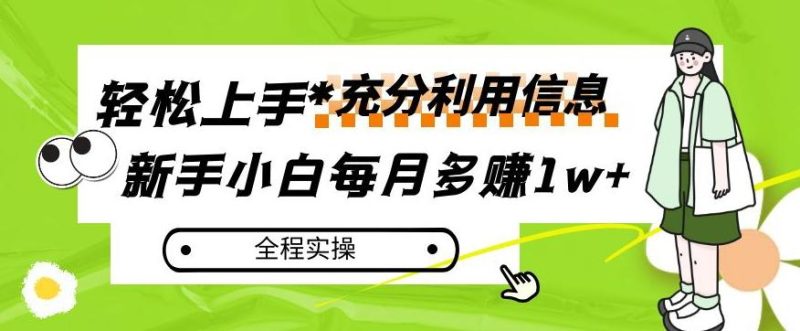 每月多赚1w+,新手小白如何充分利用信息赚钱,全程实操!【揭秘】-一人公司创业项目 - 淘金吧