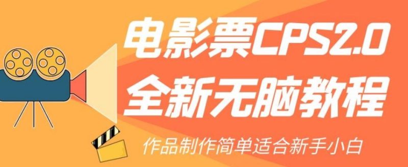 电影票CPS2.0全新无脑教程,作品制作简单适合新手小白-一人公司创业项目 - 淘金吧