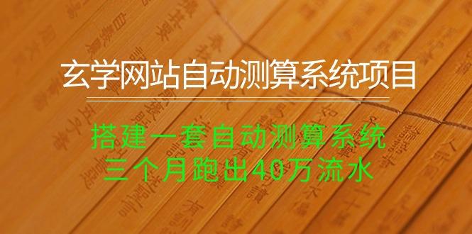 玄学网站自动测算系统项目：搭建一套自动测算系统，三个月跑出40万流水-一人公司创业项目 - 淘金吧
