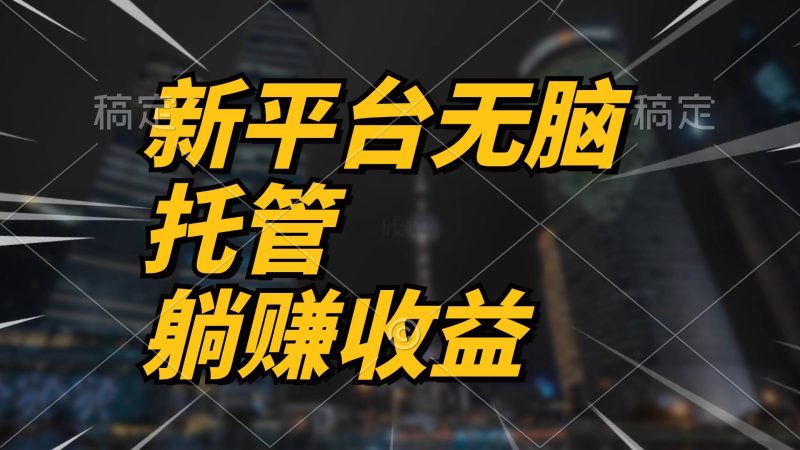 最新平台一键托管，躺赚收益分成 配合管道收益，日产无上限-一人公司创业项目 - 淘金吧