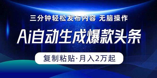 Ai一键自动生成爆款头条，三分钟快速生成，复制粘贴即可完成， 月入2万+-一人公司创业项目 - 淘金吧