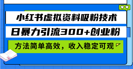 小红书虚拟资料吸粉技术，日暴力引流300+创业粉，方法简单高效，收入稳…-一人公司创业项目 - 淘金吧