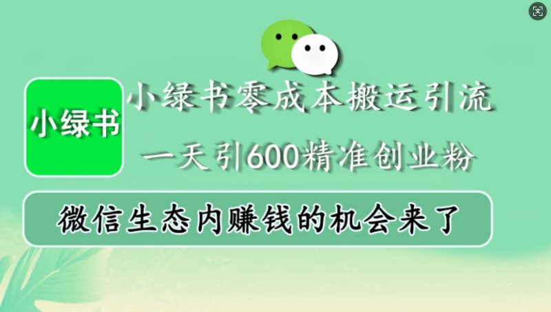 小绿书零成本搬运引流，一天引600精准创业粉，微信生态内赚钱的机会来了-一人公司创业项目 - 淘金吧