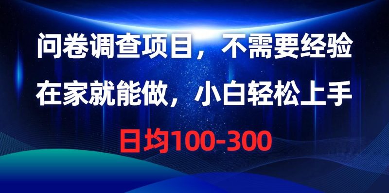 问卷调查项目，不需要经验，在家就能做，小白轻松上手，日均100-300-淘金吧副业资源站