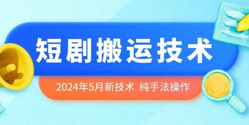 2024年5月最新的短剧搬运技术，纯手法技术操作【揭秘】-一人公司创业项目 - 淘金吧