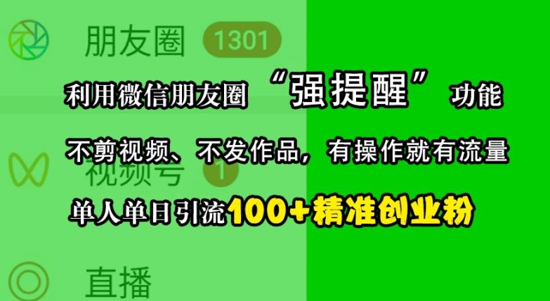 利用微信朋友圈“强提醒”功能，引流精准创业粉，不剪视频、不发作品，单人单日引流100+创业粉-一人公司创业项目 - 淘金吧