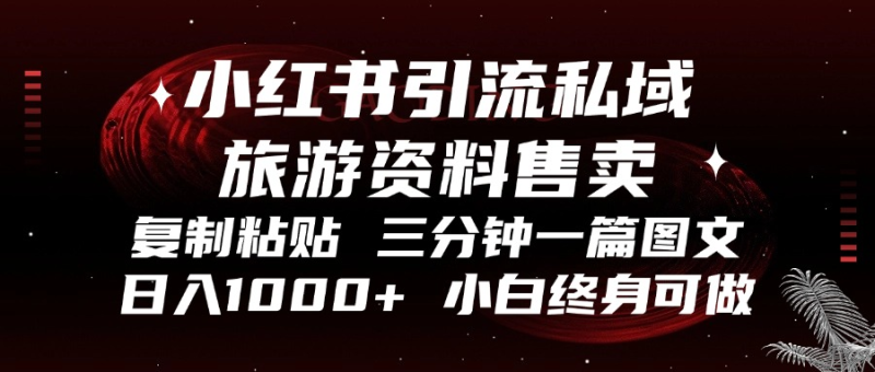 小红书引流私域旅游资料售卖，复制粘贴，三分钟一篇图文，日入1000+，…-一人公司创业项目 - 淘金吧