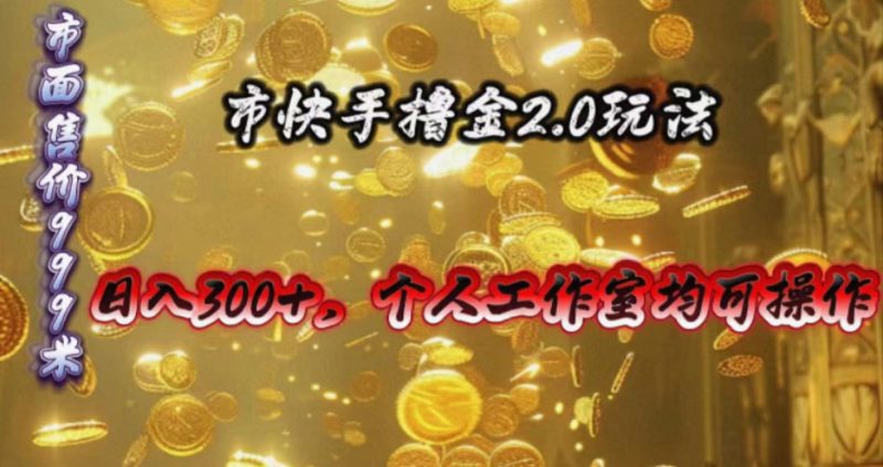 快手掘金2.0玩法，日入300+，个人工作室均可操作-一人公司创业项目 - 淘金吧