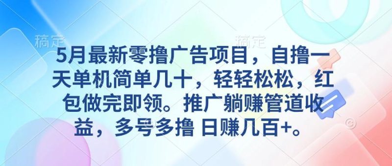 5月最新零撸广告项目，自撸一天单机几十，推广躺赚管道收益，日入几百+-一人公司创业项目 - 淘金吧