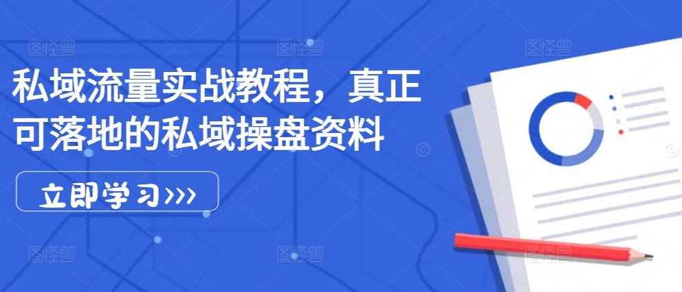 私域流量实战教程,真正可落地的私域操盘资料
