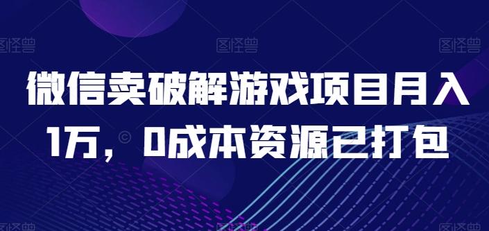 微信卖破解游戏项目月入1万，0成本资源已打包【揭秘】-一人公司创业项目 - 淘金吧