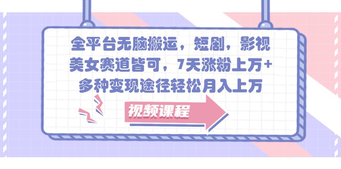 全平台无脑搬运,短剧,影视,美女赛道皆可,7天涨粉上万+,多种变现途径轻松月入上万-一人公司创业项目 - 淘金吧