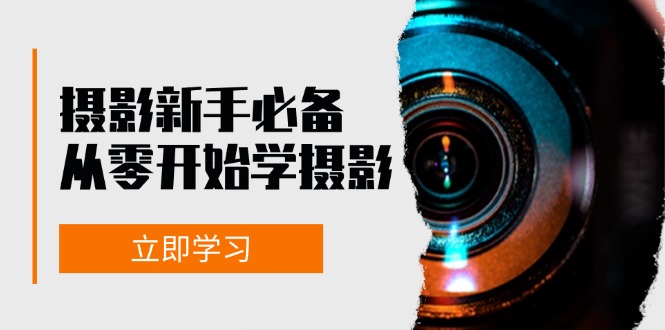 新手从零开始学摄影：器材、光线、构图、实战拍摄及后期修片，课程丰富，实战性强-一人公司创业项目 - 淘金吧