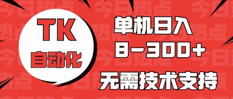 海外手机版TK自动化,单机收益8~300+,无需技术支持,新手小白均可操作-一人公司创业项目 - 淘金吧