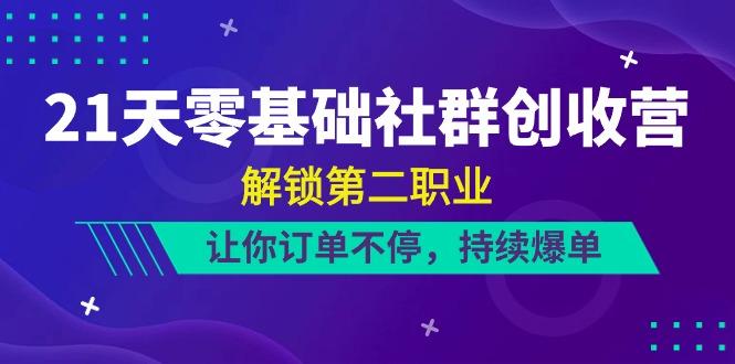 21天零基础社群创收营，解锁第二职业，让你订单不停，持续爆单(22节)-一人公司创业项目 - 淘金吧