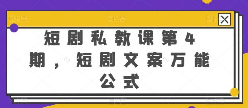 短剧私教课第4期,短剧文案万能公式【揭秘】-一人公司创业项目 - 淘金吧