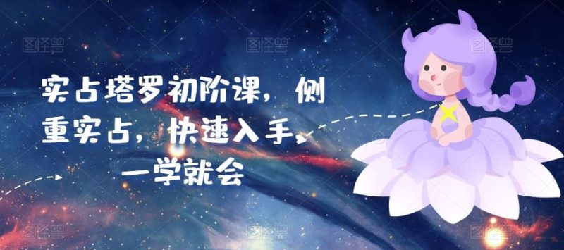 实占塔罗初阶课，侧重实占，快速入手，一学就会-一人公司创业项目 - 淘金吧