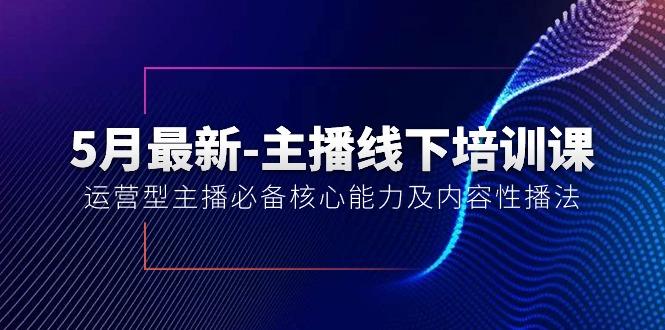 5月最新-主播线下培训课【40期】:运营型主播必备核心能力及内容性播法-一人公司创业项目 - 淘金吧