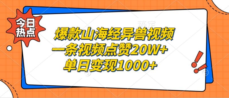 爆款山海经异兽视频,一条视频点赞20W+,单日变现1000+-一人公司创业项目 - 淘金吧