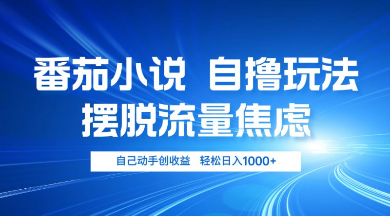 番茄小说自撸玩法 摆脱流量焦虑 日入1000+-一人公司创业项目 - 淘金吧