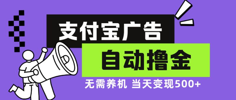 支付宝广告全自动撸金，无需养机，当天落地500+-一人公司创业项目 - 淘金吧