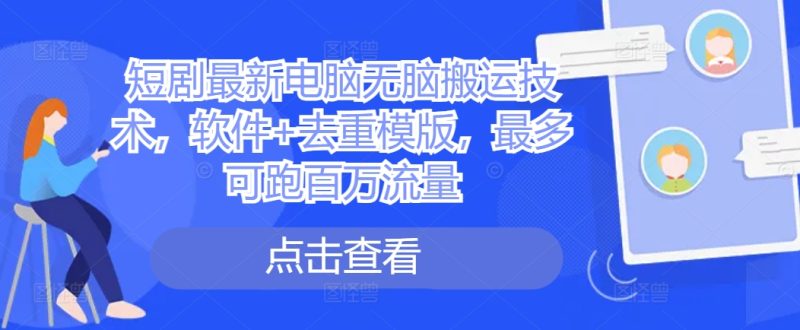 短剧最新电脑无脑搬运技术,软件+去重模版,最多可跑百万流量-一人公司创业项目 - 淘金吧