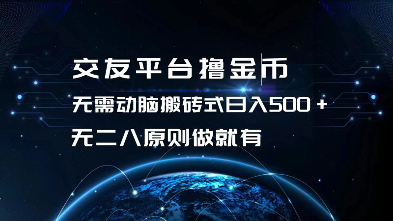 交友平台撸金币，无需动脑搬砖式日入500+，无二八原则做就有，可批量矩…-一人公司创业项目 - 淘金吧
