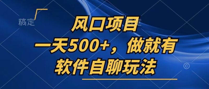 一天500+,只要做就有,软件自聊玩法-一人公司创业项目 - 淘金吧