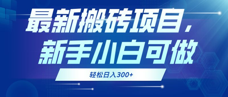 最新0门槛搬砖项目，新手小白可做，轻松日入300+-一人公司创业项目 - 淘金吧