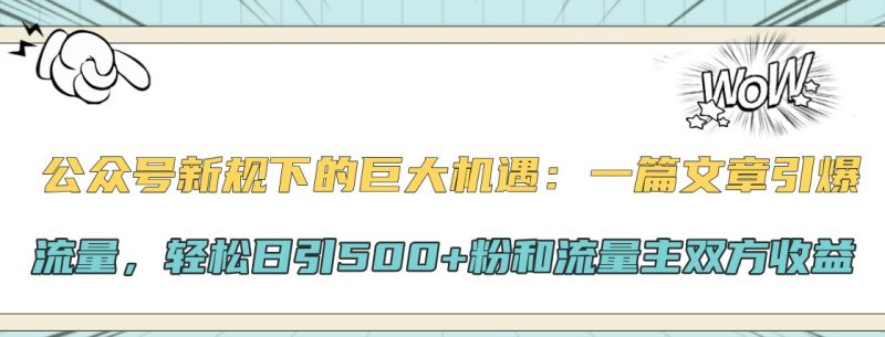 公众号新规下的巨大机遇:一篇文章引爆流量,轻松日引500+粉和流量主双方收益-一人公司创业项目 - 淘金吧