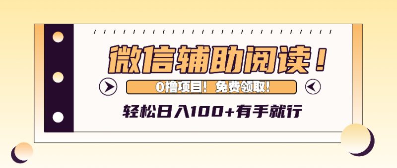 微信辅助阅读,日入100+,0撸免费领取。-一人公司创业项目 - 淘金吧