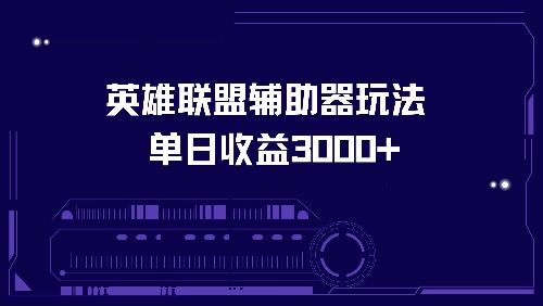 英雄联盟辅助器玩法单日收益3000+-一人公司创业项目 - 淘金吧