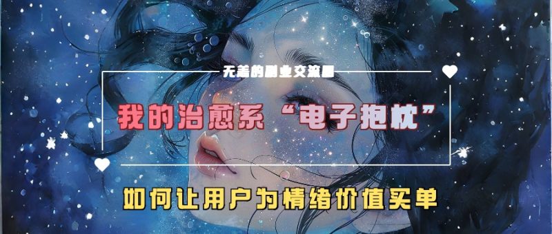 我的治愈系“电子抱枕”,如何让用户为情绪价值买单【揭秘】-一人公司创业项目 - 淘金吧