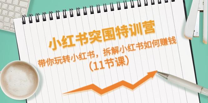 小红书突围特训营，拆解小红书如何赚钱，带你玩转小红书(11节课)-一人公司创业项目 - 淘金吧