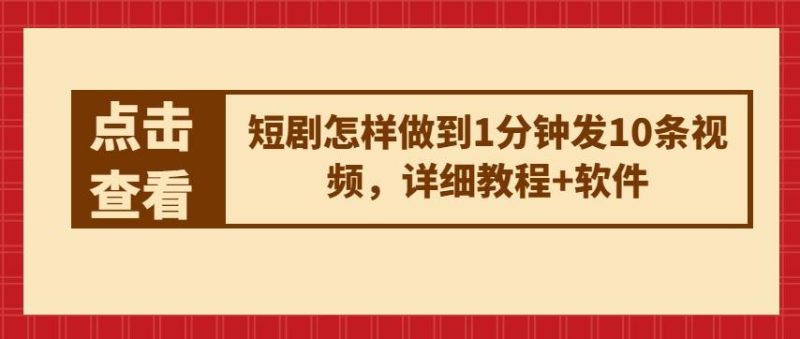 短剧怎样做到1分钟发10条视频，详细教程+软件-一人公司创业项目 - 淘金吧