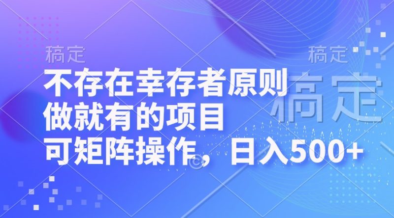不存在幸存者原则，做就有的项目，可矩阵操作，日入500+-一人公司创业项目 - 淘金吧