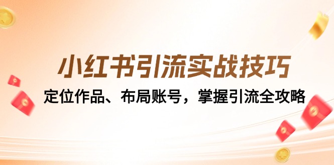 小红书引流实战技巧：定位作品、布局账号，掌握引流全攻略-一人公司创业项目 - 淘金吧