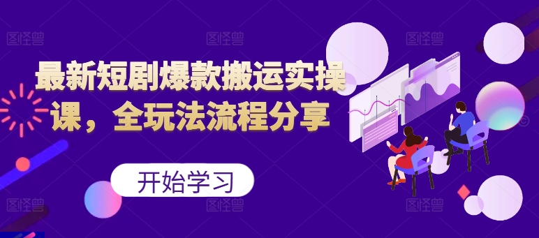 最新短剧爆款搬运实操课，全玩法流程分享(上)-一人公司创业项目 - 淘金吧