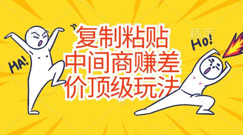 复制粘贴，中间商赚差价顶级玩法，零成本，硬通货-一人公司创业项目 - 淘金吧