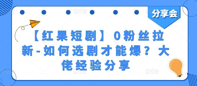 【红果短剧】0粉丝拉新-如何选剧才能爆？大佬经验分享-一人公司创业项目 - 淘金吧