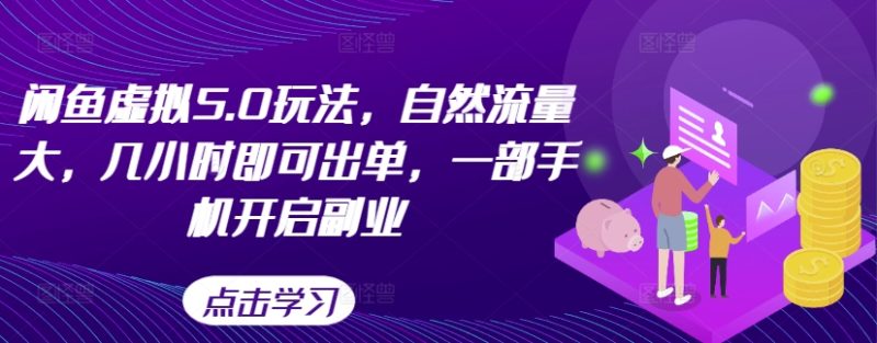 闲鱼虚拟5.0玩法,自然流量大,几小时即可出单,一部手机开启副业-一人公司创业项目 - 淘金吧