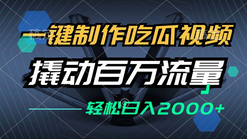 一键制作吃瓜视频,全平台发布,撬动百万流量,小白轻松上手,日入2000+-一人公司创业项目 - 淘金吧